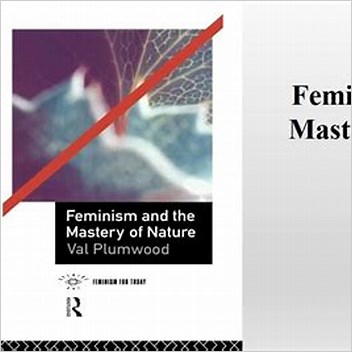 Val Plumwood Feminism And The Mastery Of Nature